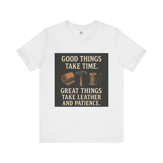 Good Things Take Time Tee - Unisex Inspirational Cotton Shirt for Handmade Craft Lovers - ArtOm_farm™ LEATHER