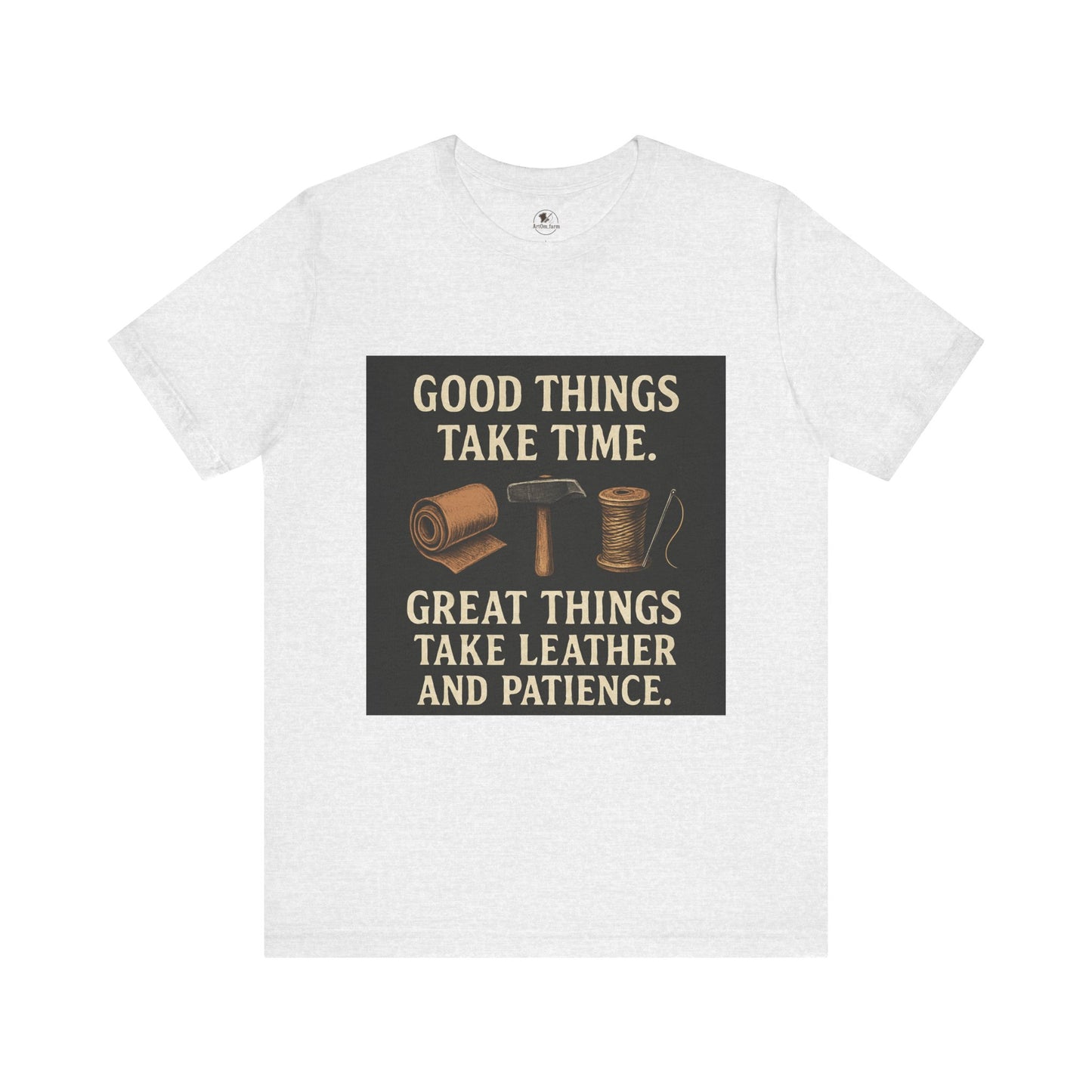 Good Things Take Time Tee - Unisex Inspirational Cotton Shirt for Handmade Craft Lovers - ArtOm_farm™ LEATHER